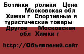 Ботинки - ролики › Цена ­ 1 200 - Московская обл., Химки г. Спортивные и туристические товары » Другое   . Московская обл.,Химки г.